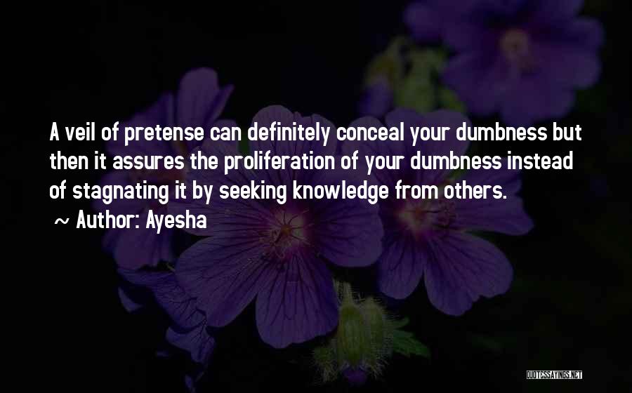 Ayesha Quotes: A Veil Of Pretense Can Definitely Conceal Your Dumbness But Then It Assures The Proliferation Of Your Dumbness Instead Of