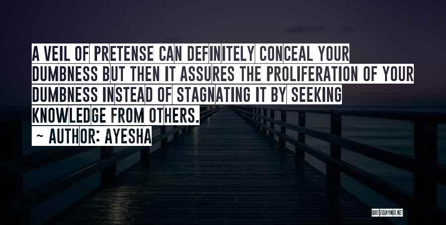 Ayesha Quotes: A Veil Of Pretense Can Definitely Conceal Your Dumbness But Then It Assures The Proliferation Of Your Dumbness Instead Of