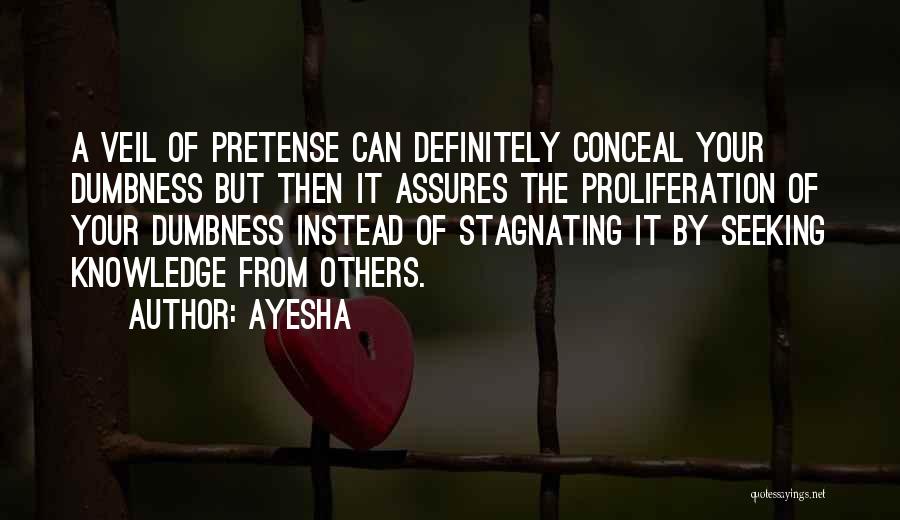 Ayesha Quotes: A Veil Of Pretense Can Definitely Conceal Your Dumbness But Then It Assures The Proliferation Of Your Dumbness Instead Of