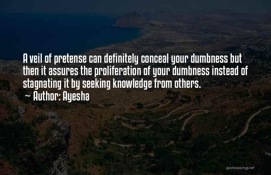 Ayesha Quotes: A Veil Of Pretense Can Definitely Conceal Your Dumbness But Then It Assures The Proliferation Of Your Dumbness Instead Of