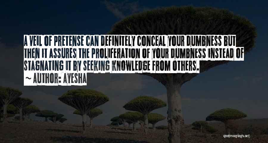 Ayesha Quotes: A Veil Of Pretense Can Definitely Conceal Your Dumbness But Then It Assures The Proliferation Of Your Dumbness Instead Of