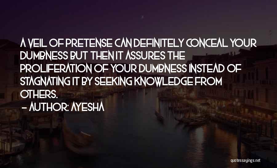 Ayesha Quotes: A Veil Of Pretense Can Definitely Conceal Your Dumbness But Then It Assures The Proliferation Of Your Dumbness Instead Of