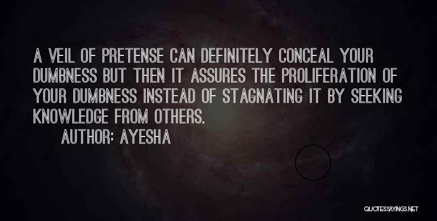 Ayesha Quotes: A Veil Of Pretense Can Definitely Conceal Your Dumbness But Then It Assures The Proliferation Of Your Dumbness Instead Of