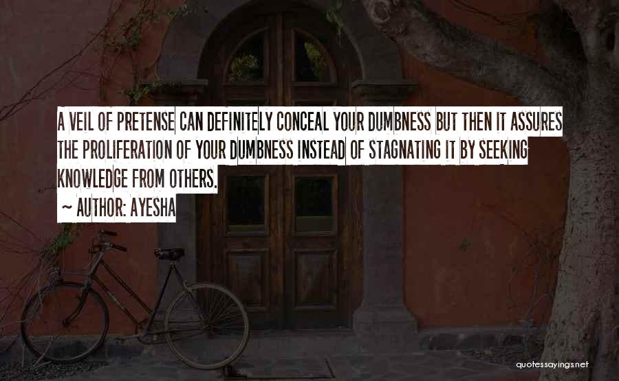 Ayesha Quotes: A Veil Of Pretense Can Definitely Conceal Your Dumbness But Then It Assures The Proliferation Of Your Dumbness Instead Of