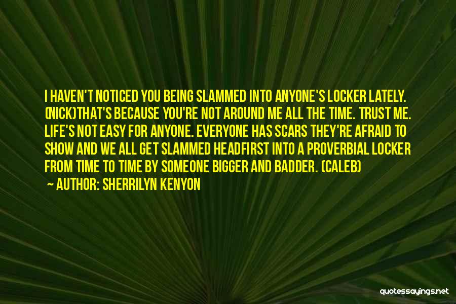 Sherrilyn Kenyon Quotes: I Haven't Noticed You Being Slammed Into Anyone's Locker Lately. (nick)that's Because You're Not Around Me All The Time. Trust