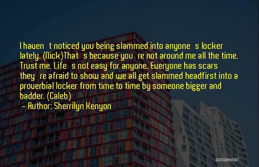 Sherrilyn Kenyon Quotes: I Haven't Noticed You Being Slammed Into Anyone's Locker Lately. (nick)that's Because You're Not Around Me All The Time. Trust