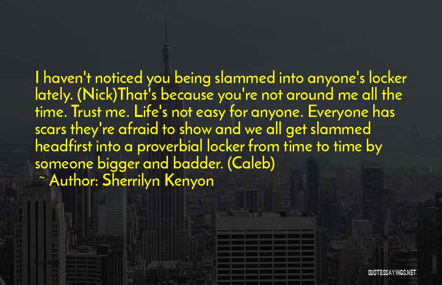 Sherrilyn Kenyon Quotes: I Haven't Noticed You Being Slammed Into Anyone's Locker Lately. (nick)that's Because You're Not Around Me All The Time. Trust