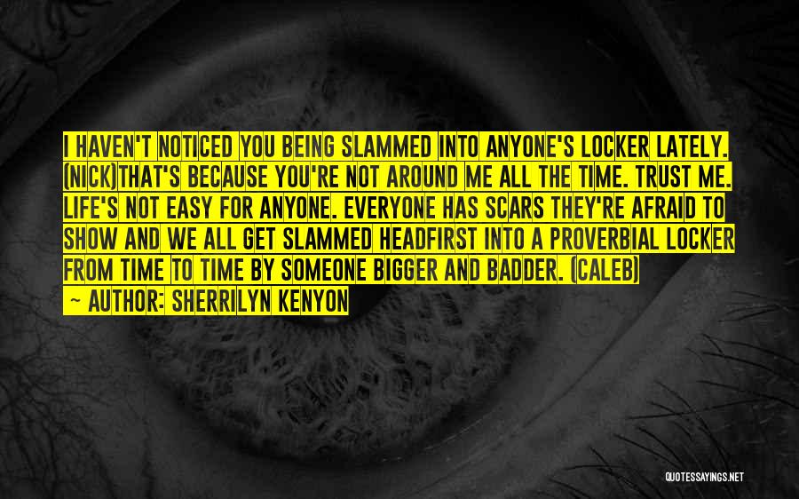 Sherrilyn Kenyon Quotes: I Haven't Noticed You Being Slammed Into Anyone's Locker Lately. (nick)that's Because You're Not Around Me All The Time. Trust