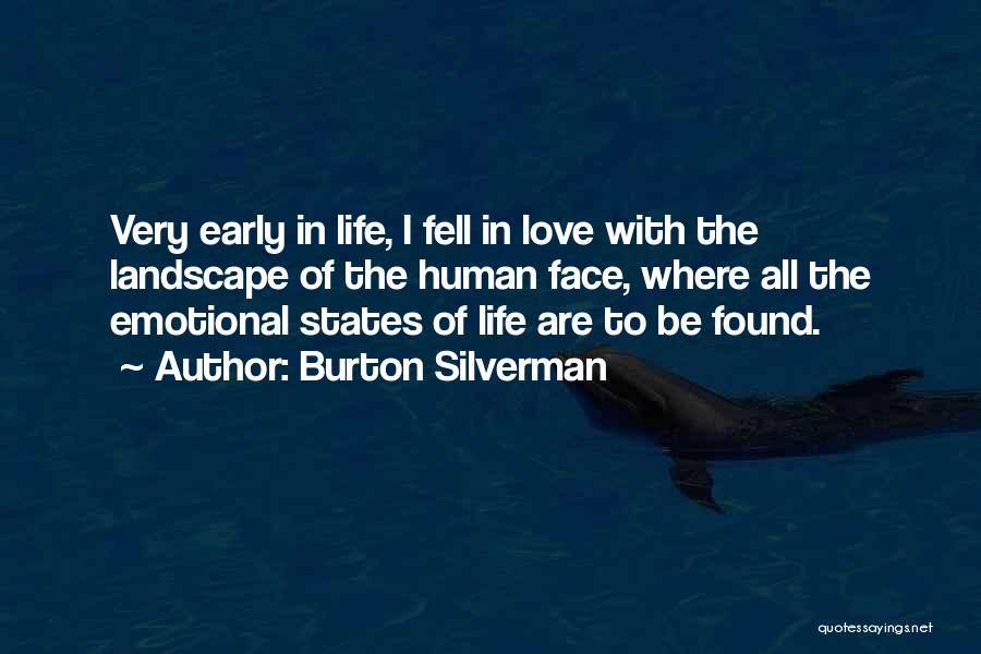 Burton Silverman Quotes: Very Early In Life, I Fell In Love With The Landscape Of The Human Face, Where All The Emotional States