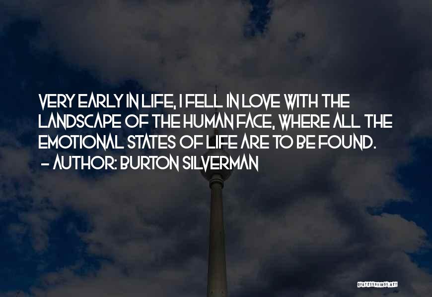 Burton Silverman Quotes: Very Early In Life, I Fell In Love With The Landscape Of The Human Face, Where All The Emotional States