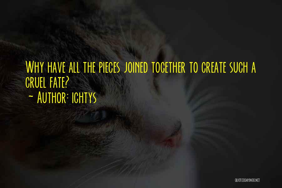 Ichtys Quotes: Why Have All The Pieces Joined Together To Create Such A Cruel Fate?