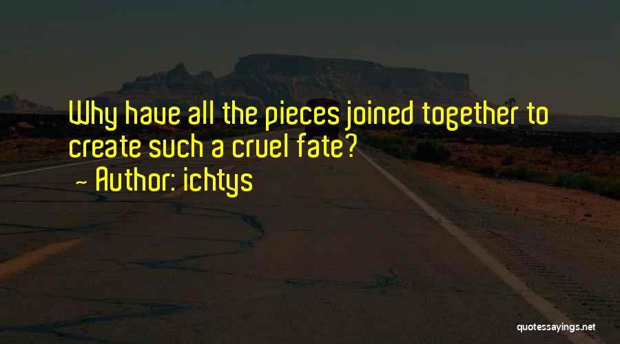 Ichtys Quotes: Why Have All The Pieces Joined Together To Create Such A Cruel Fate?