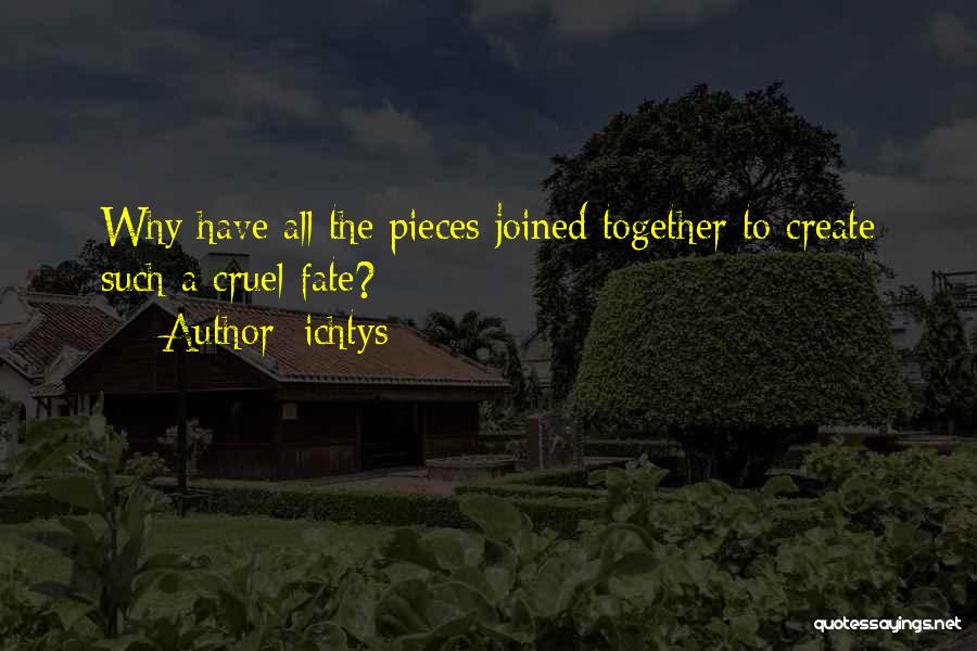 Ichtys Quotes: Why Have All The Pieces Joined Together To Create Such A Cruel Fate?