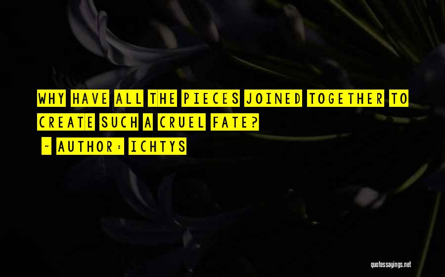 Ichtys Quotes: Why Have All The Pieces Joined Together To Create Such A Cruel Fate?
