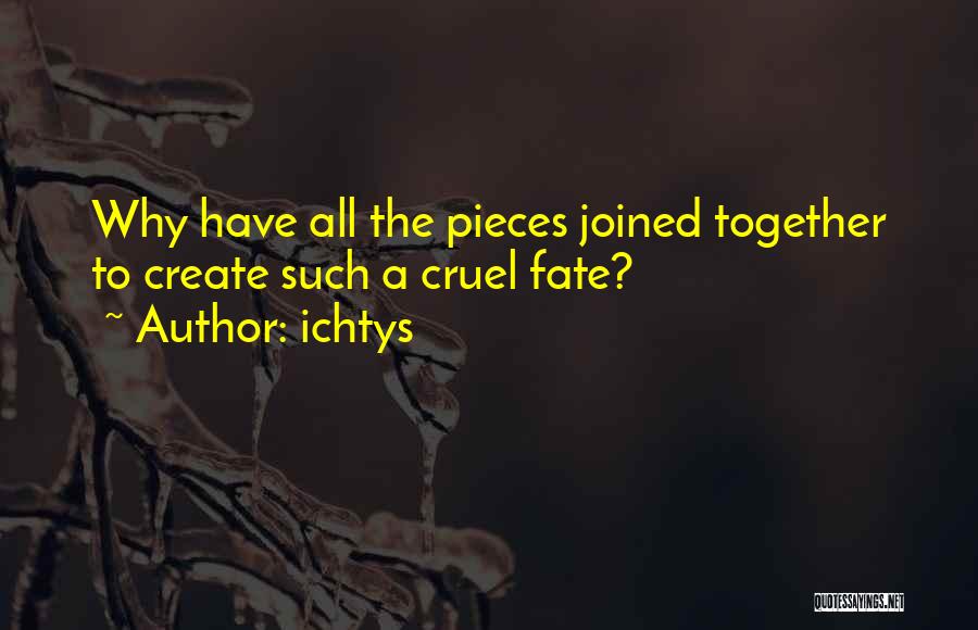 Ichtys Quotes: Why Have All The Pieces Joined Together To Create Such A Cruel Fate?