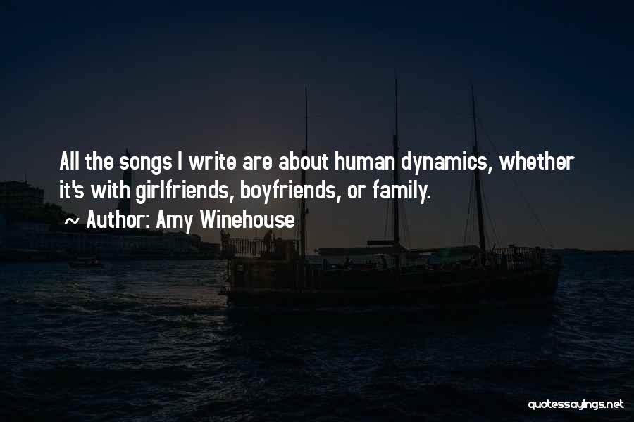 Amy Winehouse Quotes: All The Songs I Write Are About Human Dynamics, Whether It's With Girlfriends, Boyfriends, Or Family.