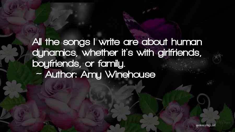 Amy Winehouse Quotes: All The Songs I Write Are About Human Dynamics, Whether It's With Girlfriends, Boyfriends, Or Family.