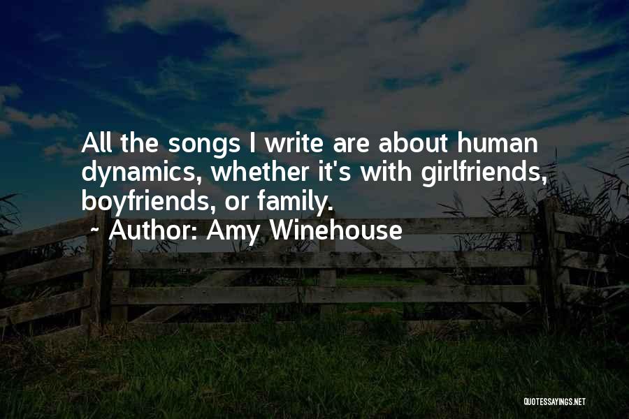 Amy Winehouse Quotes: All The Songs I Write Are About Human Dynamics, Whether It's With Girlfriends, Boyfriends, Or Family.