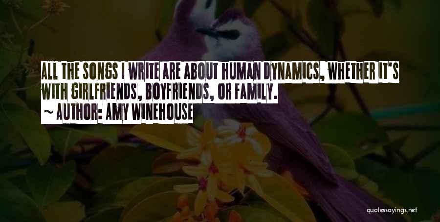 Amy Winehouse Quotes: All The Songs I Write Are About Human Dynamics, Whether It's With Girlfriends, Boyfriends, Or Family.