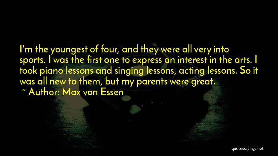 Max Von Essen Quotes: I'm The Youngest Of Four, And They Were All Very Into Sports. I Was The First One To Express An