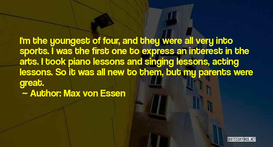 Max Von Essen Quotes: I'm The Youngest Of Four, And They Were All Very Into Sports. I Was The First One To Express An