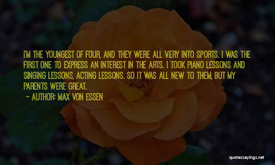 Max Von Essen Quotes: I'm The Youngest Of Four, And They Were All Very Into Sports. I Was The First One To Express An