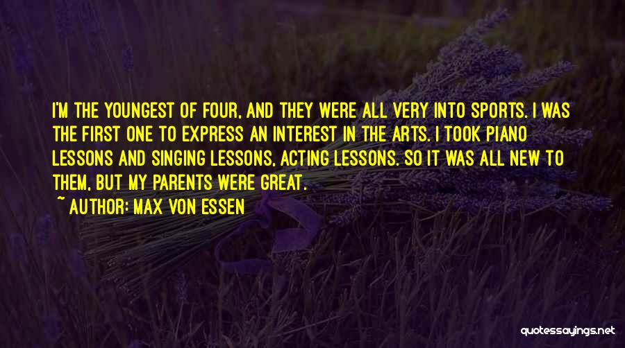 Max Von Essen Quotes: I'm The Youngest Of Four, And They Were All Very Into Sports. I Was The First One To Express An