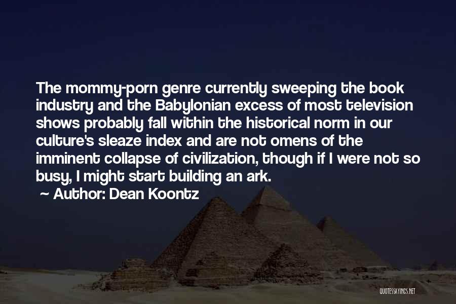 Dean Koontz Quotes: The Mommy-porn Genre Currently Sweeping The Book Industry And The Babylonian Excess Of Most Television Shows Probably Fall Within The