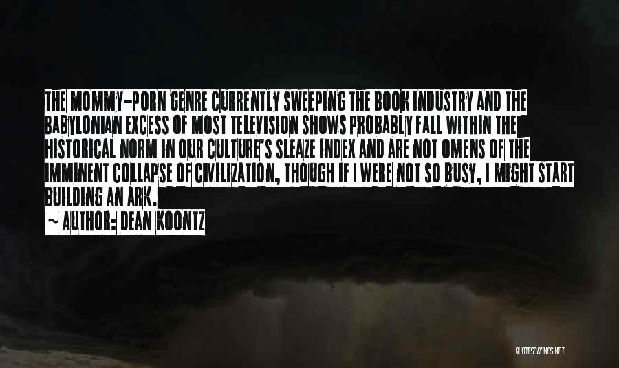 Dean Koontz Quotes: The Mommy-porn Genre Currently Sweeping The Book Industry And The Babylonian Excess Of Most Television Shows Probably Fall Within The