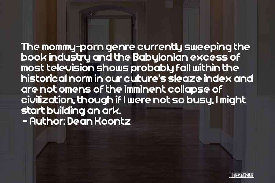 Dean Koontz Quotes: The Mommy-porn Genre Currently Sweeping The Book Industry And The Babylonian Excess Of Most Television Shows Probably Fall Within The