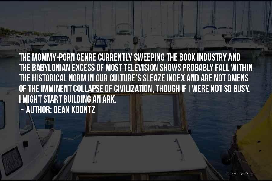 Dean Koontz Quotes: The Mommy-porn Genre Currently Sweeping The Book Industry And The Babylonian Excess Of Most Television Shows Probably Fall Within The