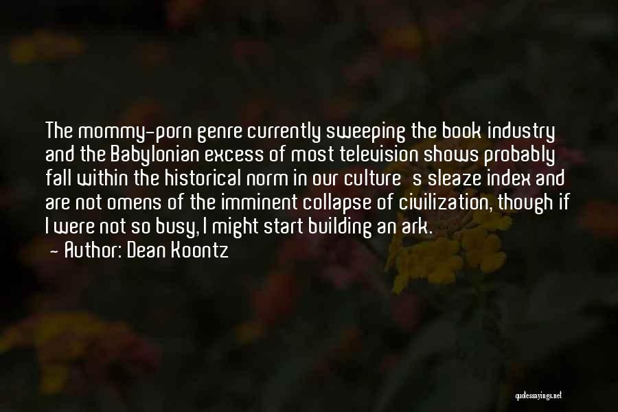 Dean Koontz Quotes: The Mommy-porn Genre Currently Sweeping The Book Industry And The Babylonian Excess Of Most Television Shows Probably Fall Within The