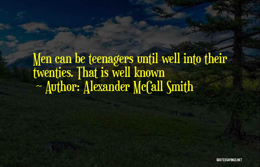 Alexander McCall Smith Quotes: Men Can Be Teenagers Until Well Into Their Twenties. That Is Well Known