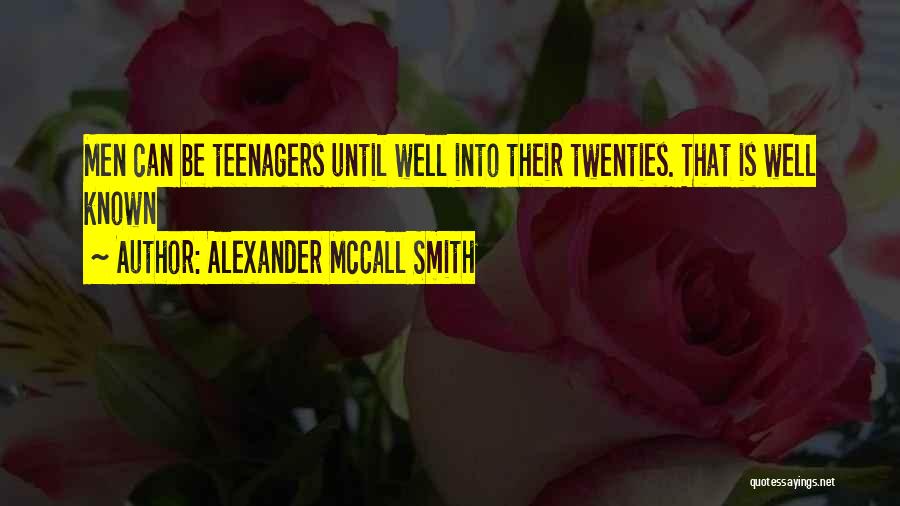 Alexander McCall Smith Quotes: Men Can Be Teenagers Until Well Into Their Twenties. That Is Well Known