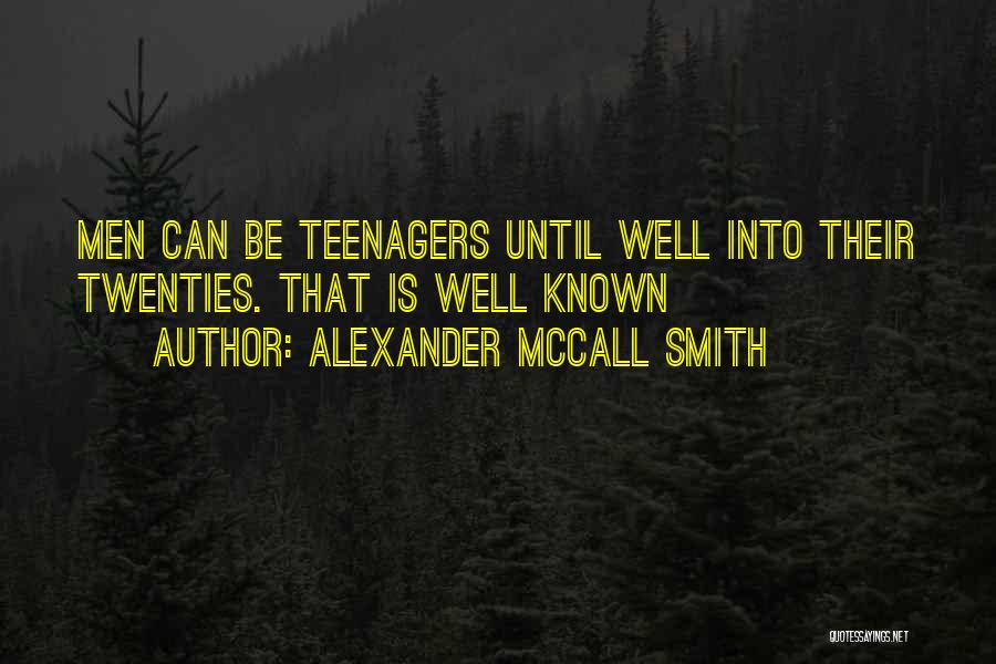 Alexander McCall Smith Quotes: Men Can Be Teenagers Until Well Into Their Twenties. That Is Well Known