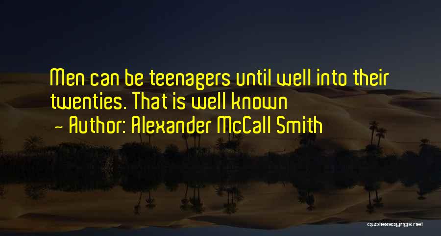 Alexander McCall Smith Quotes: Men Can Be Teenagers Until Well Into Their Twenties. That Is Well Known