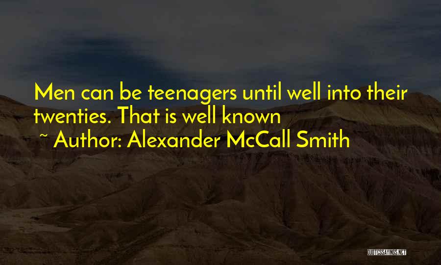 Alexander McCall Smith Quotes: Men Can Be Teenagers Until Well Into Their Twenties. That Is Well Known