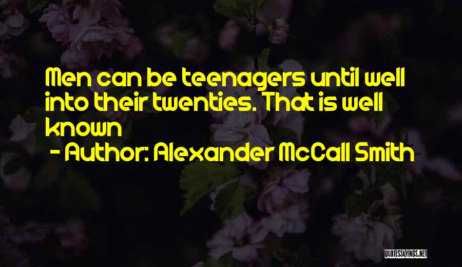 Alexander McCall Smith Quotes: Men Can Be Teenagers Until Well Into Their Twenties. That Is Well Known