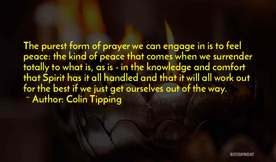 Colin Tipping Quotes: The Purest Form Of Prayer We Can Engage In Is To Feel Peace: The Kind Of Peace That Comes When