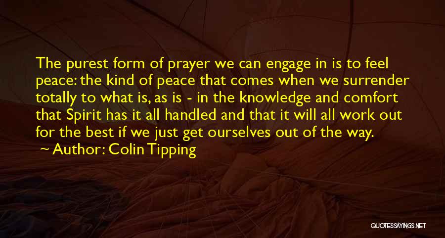 Colin Tipping Quotes: The Purest Form Of Prayer We Can Engage In Is To Feel Peace: The Kind Of Peace That Comes When