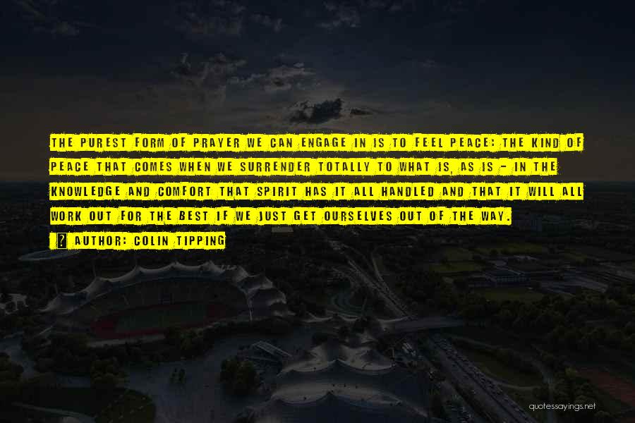 Colin Tipping Quotes: The Purest Form Of Prayer We Can Engage In Is To Feel Peace: The Kind Of Peace That Comes When