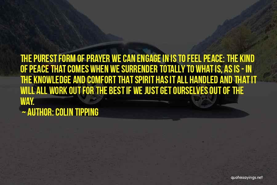 Colin Tipping Quotes: The Purest Form Of Prayer We Can Engage In Is To Feel Peace: The Kind Of Peace That Comes When