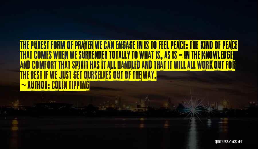 Colin Tipping Quotes: The Purest Form Of Prayer We Can Engage In Is To Feel Peace: The Kind Of Peace That Comes When