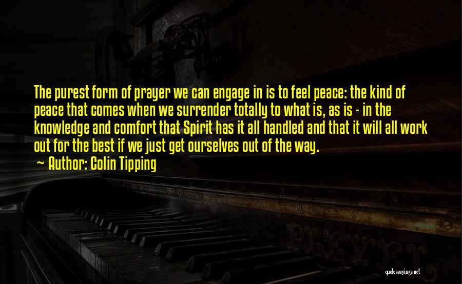 Colin Tipping Quotes: The Purest Form Of Prayer We Can Engage In Is To Feel Peace: The Kind Of Peace That Comes When