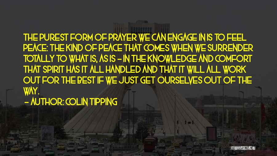 Colin Tipping Quotes: The Purest Form Of Prayer We Can Engage In Is To Feel Peace: The Kind Of Peace That Comes When