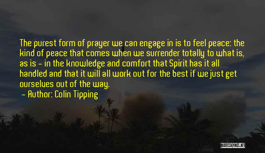 Colin Tipping Quotes: The Purest Form Of Prayer We Can Engage In Is To Feel Peace: The Kind Of Peace That Comes When