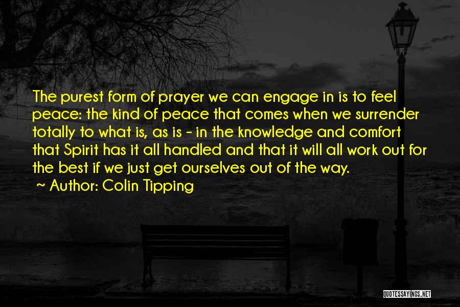 Colin Tipping Quotes: The Purest Form Of Prayer We Can Engage In Is To Feel Peace: The Kind Of Peace That Comes When