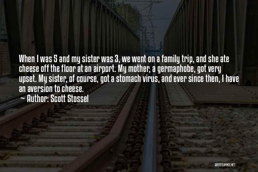 Scott Stossel Quotes: When I Was 5 And My Sister Was 3, We Went On A Family Trip, And She Ate Cheese Off