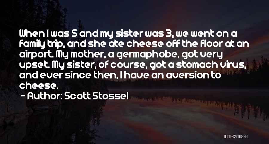Scott Stossel Quotes: When I Was 5 And My Sister Was 3, We Went On A Family Trip, And She Ate Cheese Off