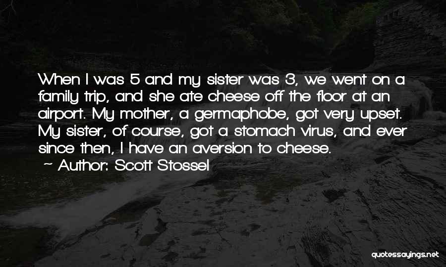 Scott Stossel Quotes: When I Was 5 And My Sister Was 3, We Went On A Family Trip, And She Ate Cheese Off
